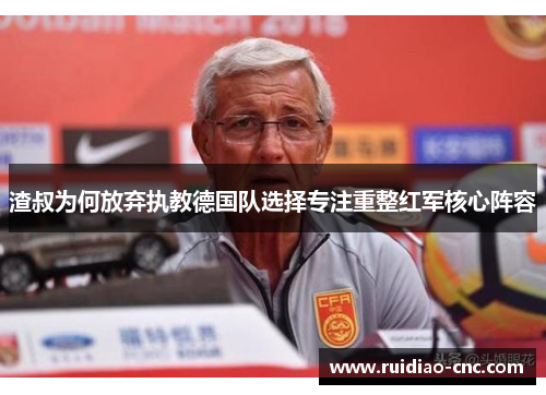 渣叔为何放弃执教德国队选择专注重整红军核心阵容