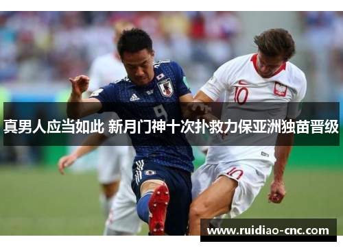 真男人应当如此 新月门神十次扑救力保亚洲独苗晋级